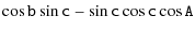 $\displaystyle \mathtt{ \cos b \sin c - \sin c\cos c \cos A }$