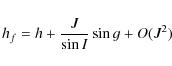 \begin{displaymath}h_{f}= h + \frac{J}{\sin I} \sin g + O(J^2)
\end{displaymath}