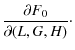 $\displaystyle \frac{\partial{F_{0}}}{\partial{(L,G,H)}}\cdot$