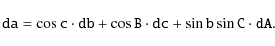 \begin{displaymath}
\mathtt{da= \cos c \cdot db +\cos B \cdot dc+\sin b \sin C \cdot dA}.
\end{displaymath}