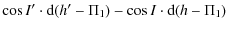 $\displaystyle \cos I' \cdot {\rm d}(h'-\Pi_{1} ) -\cos I \cdot {\rm d}(h-\Pi_{1})$