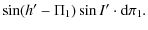 $\displaystyle \sin (h'- \Pi_{1}) \sin I' \cdot {\rm d}\pi_{1}.$