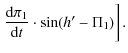 $\displaystyle \left. \frac{{\rm d}\pi_{1}}{{\rm d}t} \cdot \sin(h'-\Pi_{1})\right].$