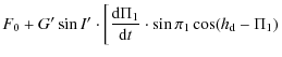 $\displaystyle F_{0}+G'\sin I'\cdot \left[\frac{{\rm d}\Pi_{1}}{{\rm d}t}\cdot \sin \pi_{1} \cos(h_{\rm d}-\Pi_{1})\right.$