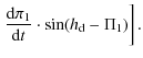 $\displaystyle \left.\frac{{\rm d}\pi_{1}}{{\rm d}t} \cdot \sin(h_{\rm d}-\Pi_{1})\right].$