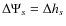 $\Delta \Psi _{s} = \Delta h_{s}$