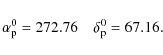 \begin{displaymath}\alpha_{\rm p}^{0} = 272.76 \quad \delta_{\rm p}^{0} = 67.16.
\end{displaymath}