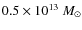 $0.5\times 10^{13}~M_\odot$
