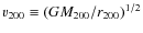 $v_{200} \equiv
(G M_{200} / r_{200})^{1/2}$