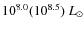 $10^{8.0} (10^{8.5})~L_\odot$