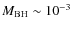 $M_{\rm BH}\sim10^{-3}$