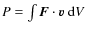 $P = \int \vec{F} \cdot \vec{v}
~ \ensuremath{{\rm d}} V$