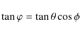 \begin{displaymath}\tan\varphi = \tan\theta \cos\phi
\end{displaymath}
