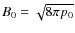 $B_0 = \sqrt{8 \pi p_0} $