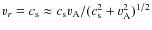 $v_r=\ensuremath{c_{\rm s}}\approx \ensuremath{c_{\rm s}}\ensuremath{v_{\rm A}} /(\ensuremath{c_{\rm s}} ^2+\ensuremath{v_{\rm A}} ^2)^{1/2}$