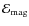 $\ensuremath{\mathcal{E}} _{\rm mag}$