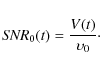 \begin{displaymath}
{\it SNR}_{0}(t) = \frac{{V}(t)}{\upsilon_{0}}\cdot
\end{displaymath}