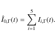 \begin{displaymath}\hat{I}_{0,\Gamma}(t) = \sum_{i=1}^{5} I_{i,\Gamma}(t).
\end{displaymath}