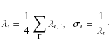 \begin{displaymath}
\lambda_i = \frac{1}{4} \sum_\Gamma \lambda_{i,\Gamma} , \; \; \sigma_i = \frac{1}{\lambda_i}\cdot
\end{displaymath}
