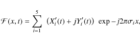 \begin{displaymath}{\mathcal{F}}(x,t) = \sum_{i=1}^{5} ~ \left(X_{i}^\prime(t) + j Y_{i}^\prime(t)\right) ~ \exp{{-j 2 \pi \sigma_i x}},
\end{displaymath}