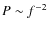 $P\sim f^{-2}$