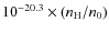 $10^{-20.3} \times (n_{\rm H} / n_0)$