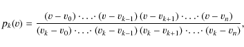 \begin{displaymath}p_k\!\left(v\right)=\frac{\left(v-v_0\right)\cdot\!\ldots\!\c...
...t(v_k-v_{k+1}\right)\cdot\!\ldots\!\cdot\left(v_k-v_n\right)},
\end{displaymath}