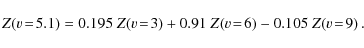 \begin{displaymath}Z\!\left(v\!=\!5.1\right)=0.195~Z\!\left(v\!=\!3\right)+0.91~Z\!\left(v\!=\!6\right)-0.105~Z\!\left(v\!=\!9\right).
\end{displaymath}