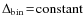 $\Delta_{\rm bin}\!=\!\textrm{constant}$