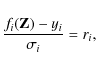\begin{displaymath}
\frac{f_i\!\left(\mathbf{Z}\right)-y_i}{\sigma_i}=r_i,
\end{displaymath}