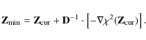 \begin{displaymath}
\mathbf{Z}_{\rm min}=\mathbf{Z}_{\rm cur}+\mathbf{D}^{-1}\cdot\left[-\nabla\chi^2\!\left(\mathbf{Z}_{\rm cur}\right)\right].
\end{displaymath}