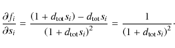 \begin{displaymath}
\frac{\partial f_i}{\partial s_i}=\frac{\left(1+d_{{\rm tot...
...s_i\right)^2}=\frac{1}{\left(1+d_{{\rm tot}}s_i\right)^2}\cdot
\end{displaymath}
