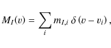 \begin{displaymath}M_{I}\!\left(v\right)=\sum_{i}m_{I,i}~\delta\left(v-v_{i}\right),
\end{displaymath}
