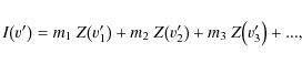\begin{displaymath}
I\!\left(v'\right)=m_1~Z\!\left(v'_1\right)+m_2~Z\!\left(v'_2\right)+m_3~Z\!\left(v'_3\right)+...,
\end{displaymath}