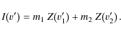 \begin{displaymath}I\!\left(v'\right)=m_1~Z\!\left(v'_1\right)+m_2~Z\!\left(v'_2\right).
\end{displaymath}
