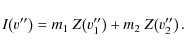 \begin{displaymath}I\!\left(v''\right)=m_1~Z\!\left(v''_1\right)+m_2~Z\!\left(v''_2\right).
\end{displaymath}