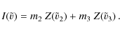 \begin{displaymath}I\!\left(\tilde{v}\right)=m_2~Z\!\left(\tilde{v}_2\right)+m_3~Z\!\left(\tilde{v}_3\right).
\end{displaymath}