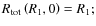 $R_{{\rm tot}}\left(R_1,0\right)=R_1;$