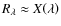 $R_{\lambda} \approx X\!\left(\lambda\right)$