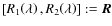 $\left[R_1\!\left(\lambda\right), R_2\!\left(\lambda\right)\right]:=\vec{R}$