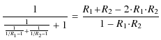 $\displaystyle \frac{1}{\frac{1}{\frac{1}{1/R_1-1}+\frac{1}{1/R_2-1}}+1}=\frac{R_1\!+\!R_2-2\!\cdot\!R_1\!\cdot\!R_2}{1-R_1\!\cdot\!R_2}$