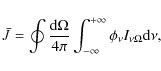 \begin{displaymath}\bar{J} = \oint \displaystyle{{{{\rm d} \Omega} \over {4 \pi}...
...nt_{-\infty}^{+\infty} {\phi_{\nu} I_{\nu \Omega} \rm d \nu} ,
\end{displaymath}