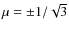 $\mu=\pm
1/\sqrt{3}$