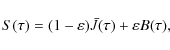 \begin{displaymath}S(\tau) = (1 - \varepsilon) \bar{J}(\tau) + \varepsilon B(\tau) ,
\end{displaymath}