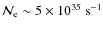 $\mathcal{N}_{\rm e}\sim 5\times 10^{35}~\rm {s}^{-1}$