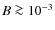 $B\ga 10^{-3}$
