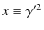 $x\equiv\gamma'^2$