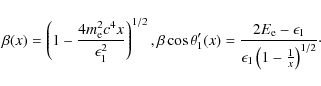 \begin{displaymath}\beta(x)=\left(1-\frac{4 m_{\rm e}^2 c^4 x}{\epsilon^2_1}\rig...
...}-\epsilon_1}{\epsilon_1\left(1-\frac{1}{x}\right)^{1/2}}\cdot
\end{displaymath}