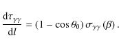\begin{displaymath}\frac{{\rm d}\tau_{\gamma\gamma}}{{\rm d}l}=\left(1-\cos\theta_0\right)\sigma_{\gamma\gamma}\left(\beta\right).
\end{displaymath}