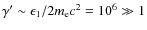$\gamma'\sim \epsilon_1/2 m_{\rm e} c^2=10^6\gg 1$